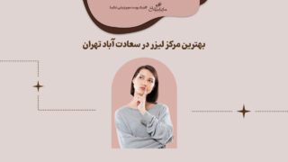 بهترین مرکز لیزر در سعادت آباد تهران