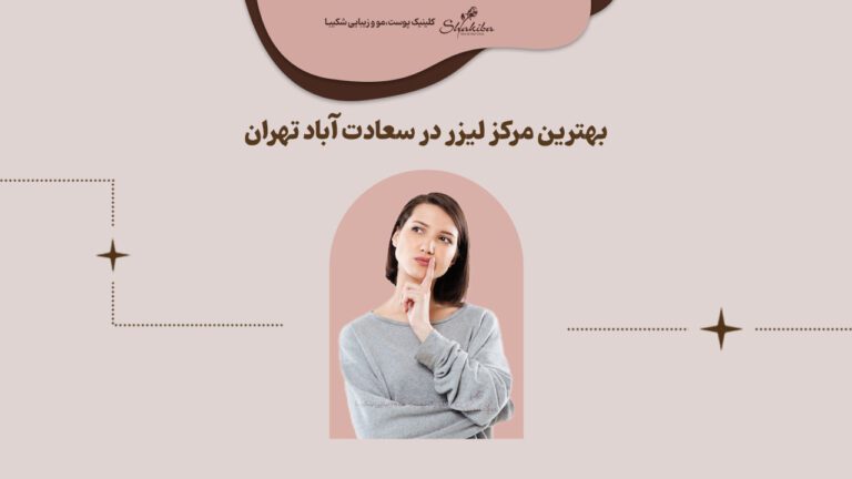 بهترین مرکز لیزر در سعادت آباد تهران